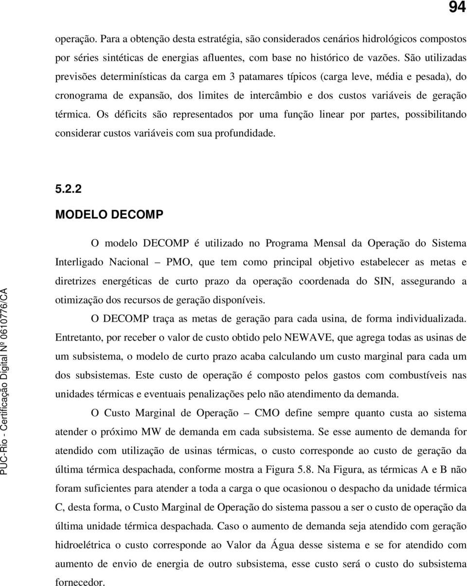 Os déficits são representados por uma função linear por partes, possibilitando considerar custos variáveis com sua profundidade. 5.2.