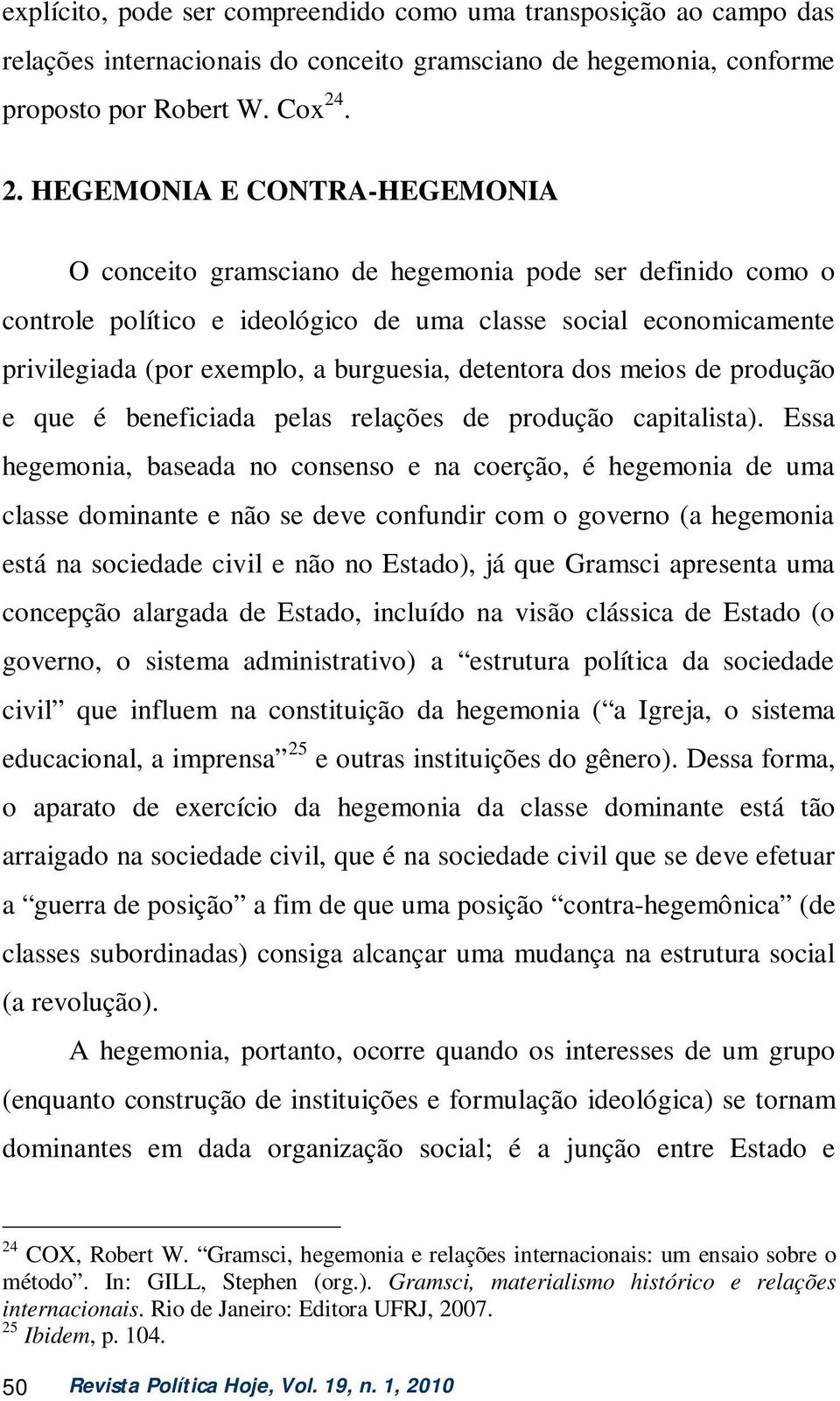 burguesia, detentora dos meios de produção e que é beneficiada pelas relações de produção capitalista).