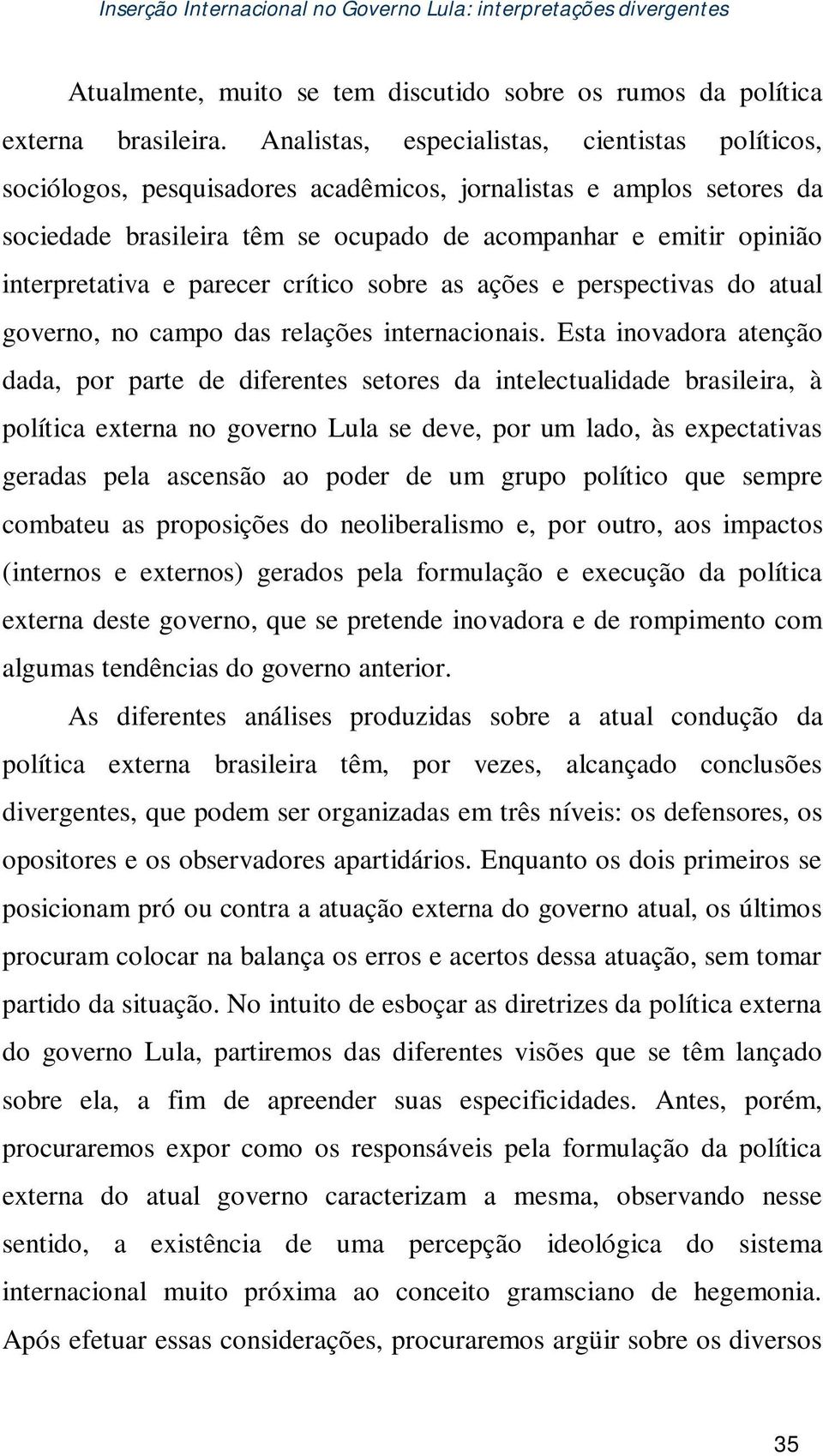 e parecer crítico sobre as ações e perspectivas do atual governo, no campo das relações internacionais.