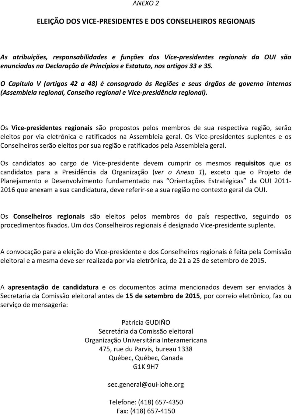 Os Vice-presidentes regionais são propostos pelos membros de sua respectiva região, serão eleitos por via eletrônica e ratificados na Assembleia geral.