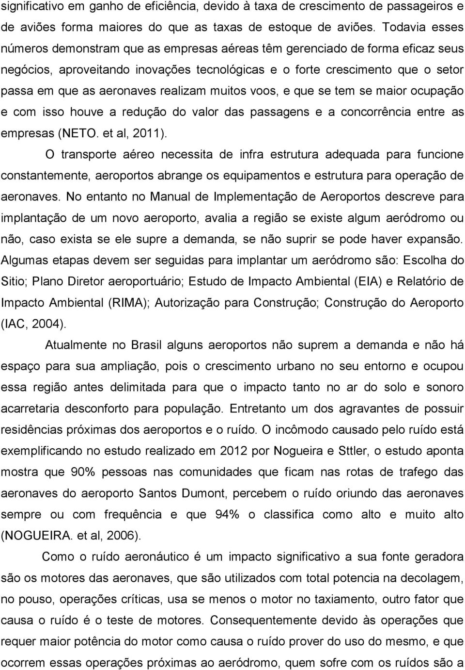 realizam muitos voos, e que se tem se maior ocupação e com isso houve a redução do valor das passagens e a concorrência entre as empresas (NETO. et al, 2011).