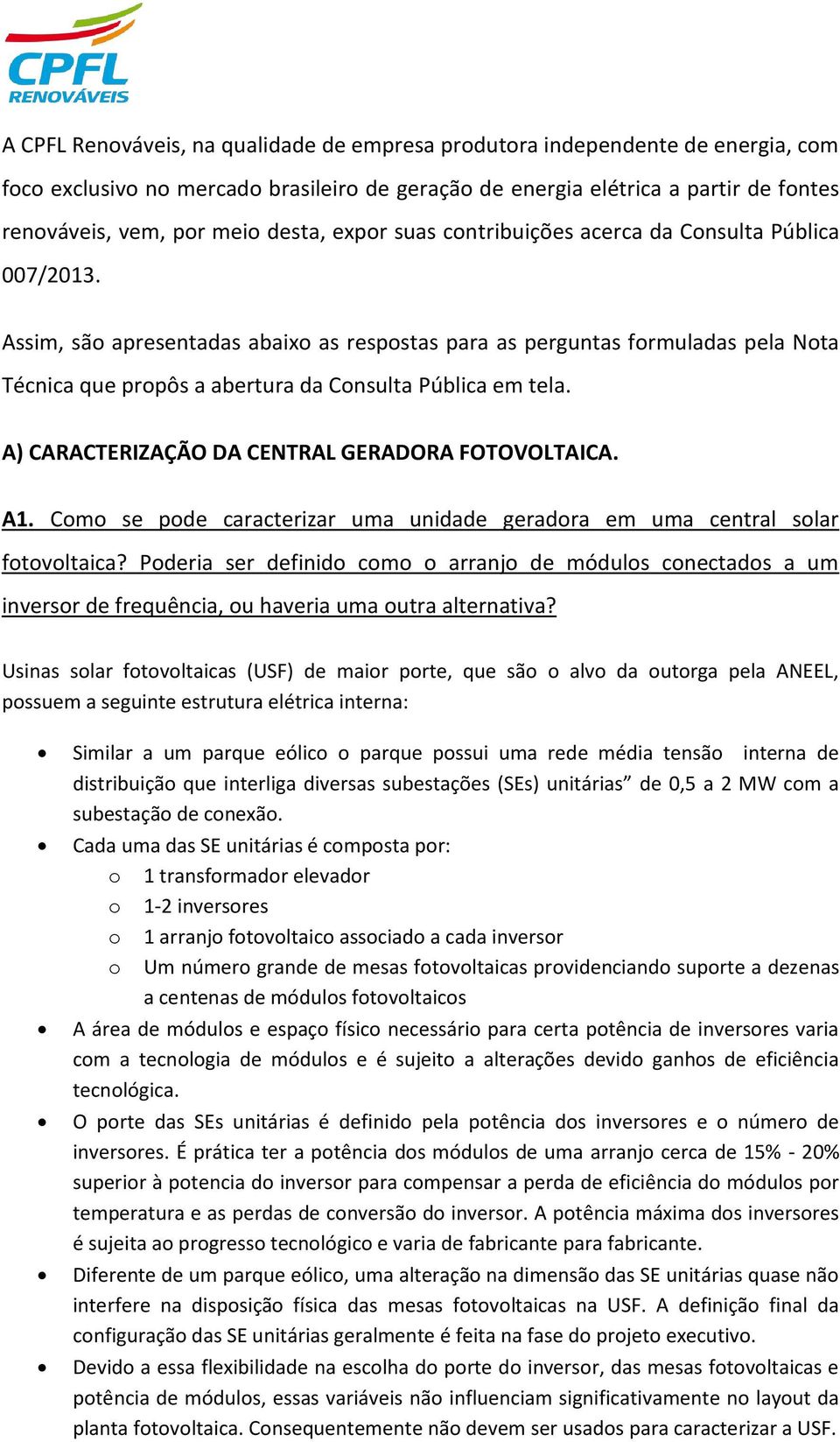 Assim, são apresentadas abaixo as respostas para as perguntas formuladas pela Nota Técnica que propôs a abertura da Consulta Pública em tela. A) CARACTERIZAÇÃO DA CENTRAL GERADORA FOTOVOLTAICA. A1.