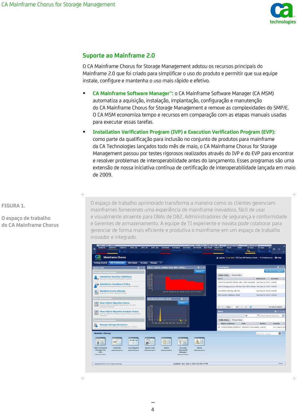 CA Mainframe Software Manager : o CA Mainframe Software Manager (CA MSM) automatiza a aquisição, instalação, implantação, configuração e manutenção do CA Mainframe Chorus for Storage Management e