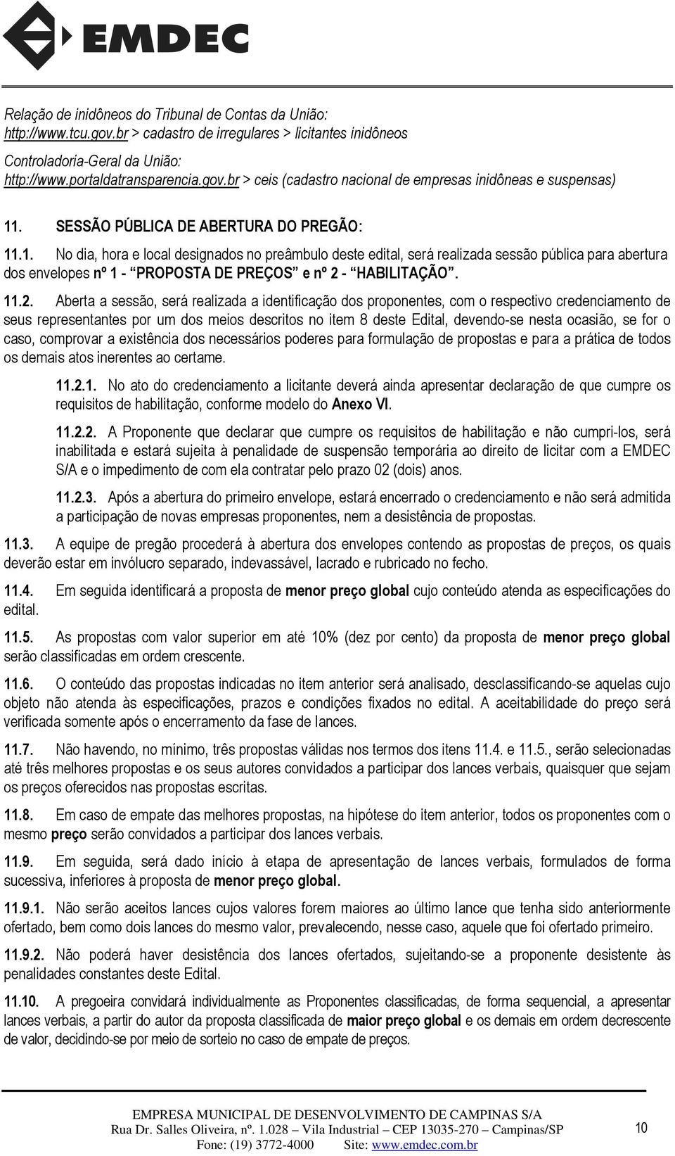 .1. No dia, hora e local designados no preâmbulo deste edital, será realizada sessão pública para abertura dos envelopes nº 1 - PROPOSTA DE PREÇOS e nº 2 