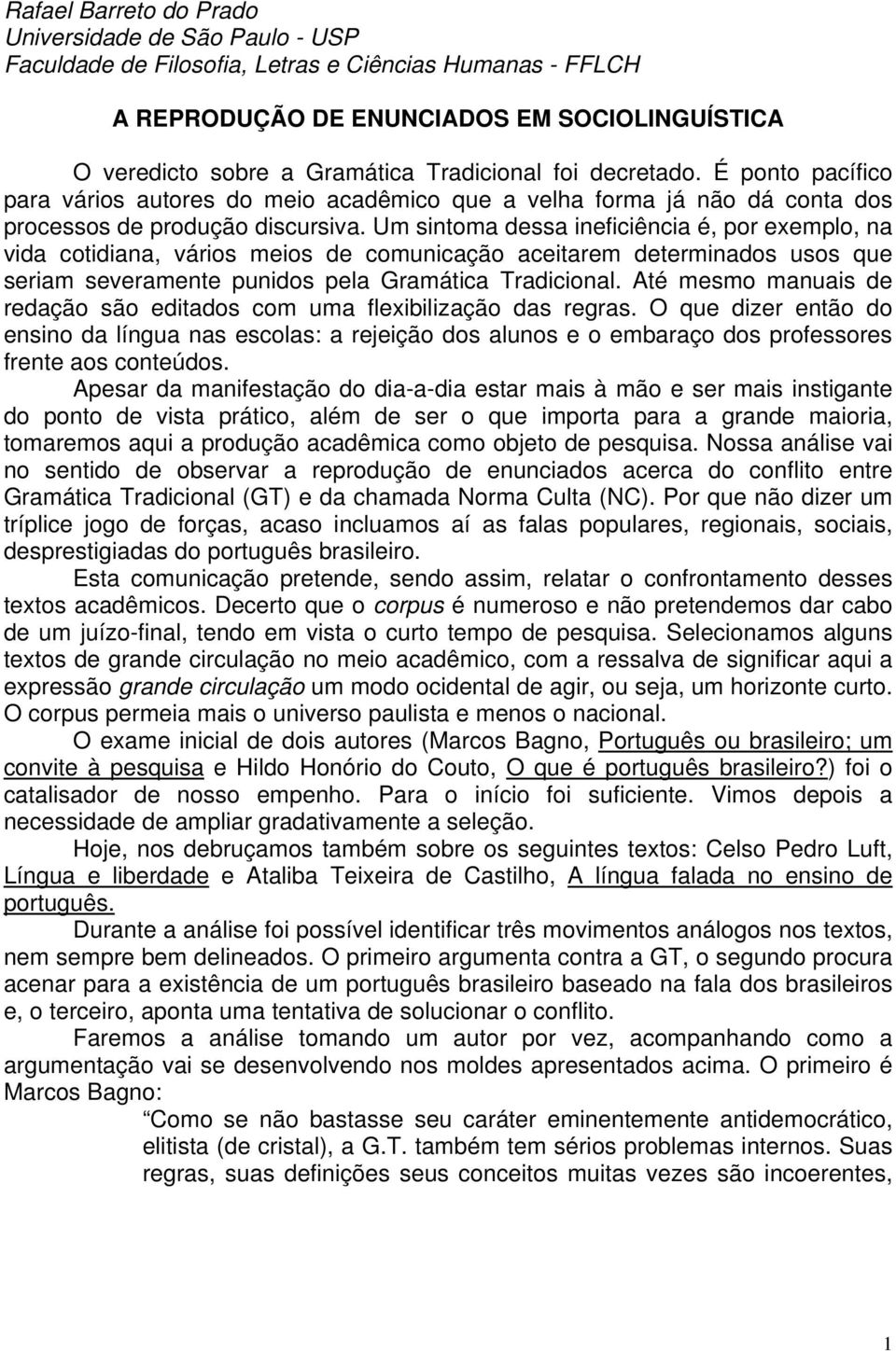 Um sintoma dessa ineficiência é, por exemplo, na vida cotidiana, vários meios de comunicação aceitarem determinados usos que seriam severamente punidos pela Gramática Tradicional.