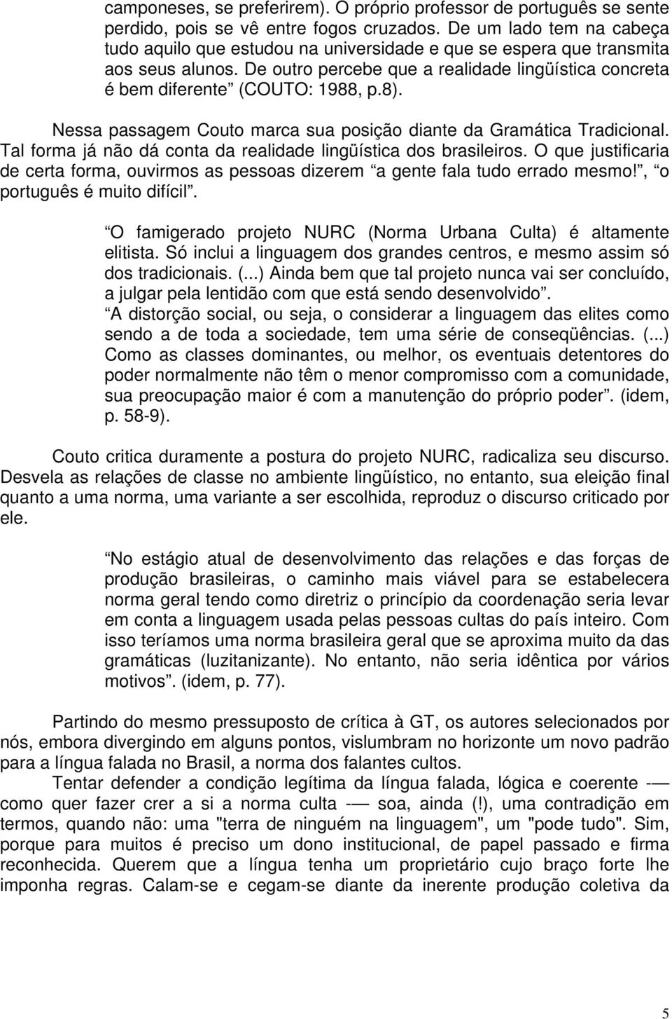 8). Nessa passagem Couto marca sua posição diante da Gramática Tradicional. Tal forma já não dá conta da realidade lingüística dos brasileiros.