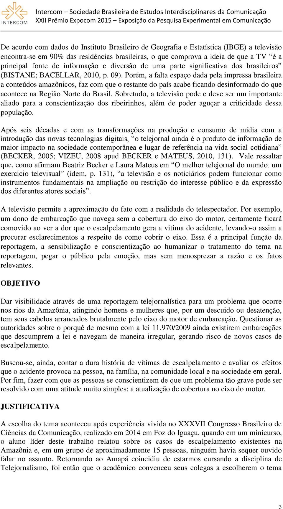 Porém, a falta espaço dada pela impressa brasileira a conteúdos amazônicos, faz com que o restante do país acabe ficando desinformado do que acontece na Região Norte do Brasil.