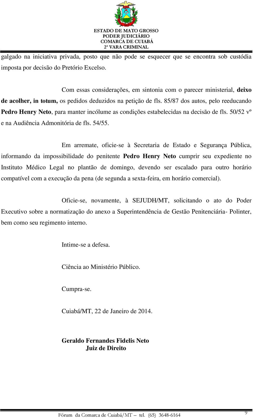 85/87 dos autos, pelo reeducando Pedro Henry Neto, para manter incólume as condições estabelecidas na decisão de fls. 50/52 vº e na Audiência Admonitória de fls. 54/55.