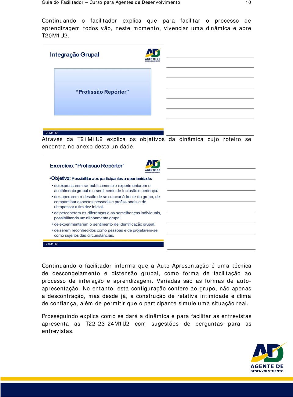 Continuando o facilitador informa que a Auto-Apresentação é uma técnica de descongelamento e distensão grupal, como forma de facilitação ao processo de interação e aprendizagem.