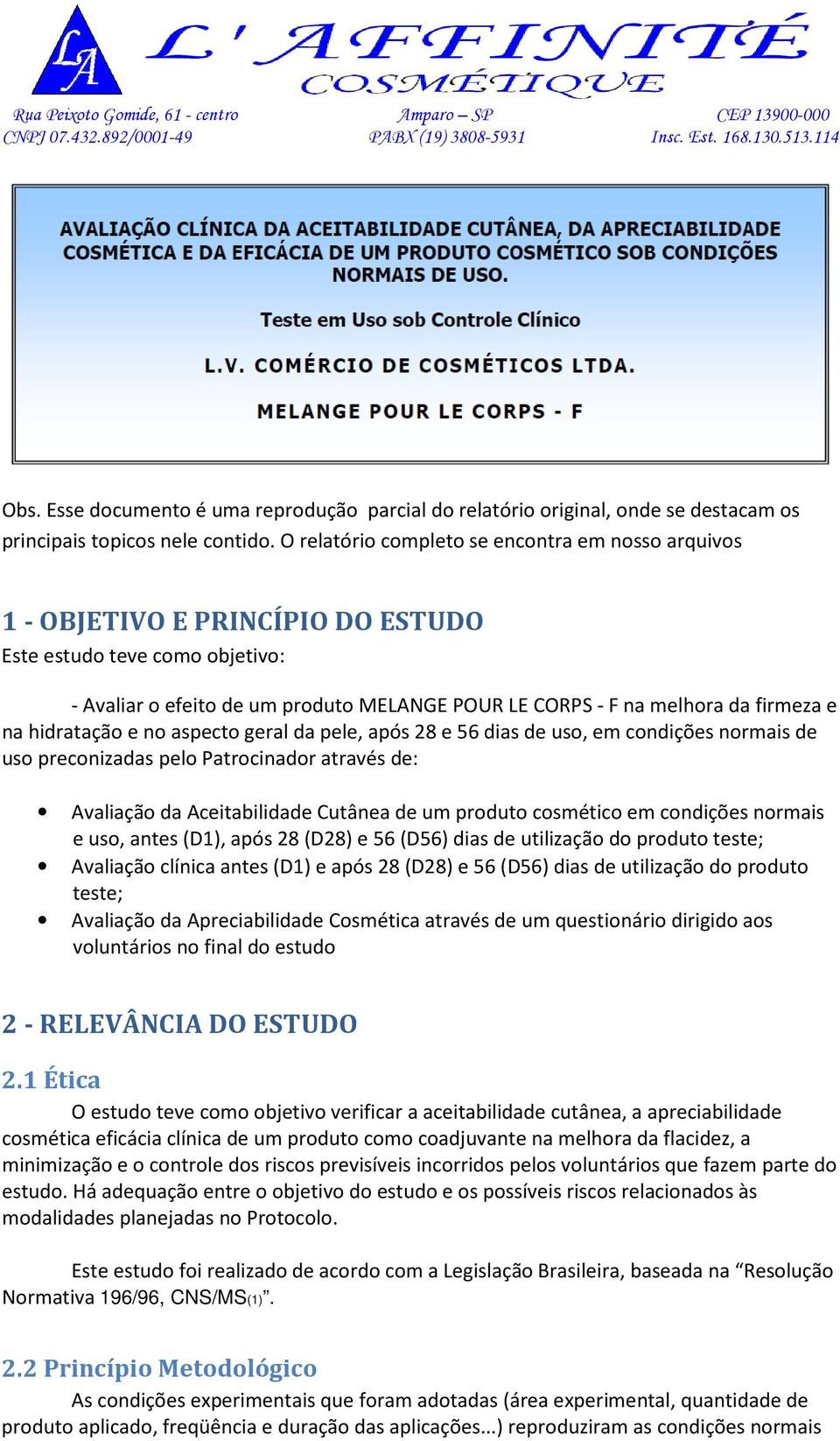 e na hidratação e no aspecto geral da pele, após 28 e 56 dias de uso, em condições normais de uso preconizadas pelo Patrocinador através de: Avaliação da Aceitabilidade Cutânea de um produto