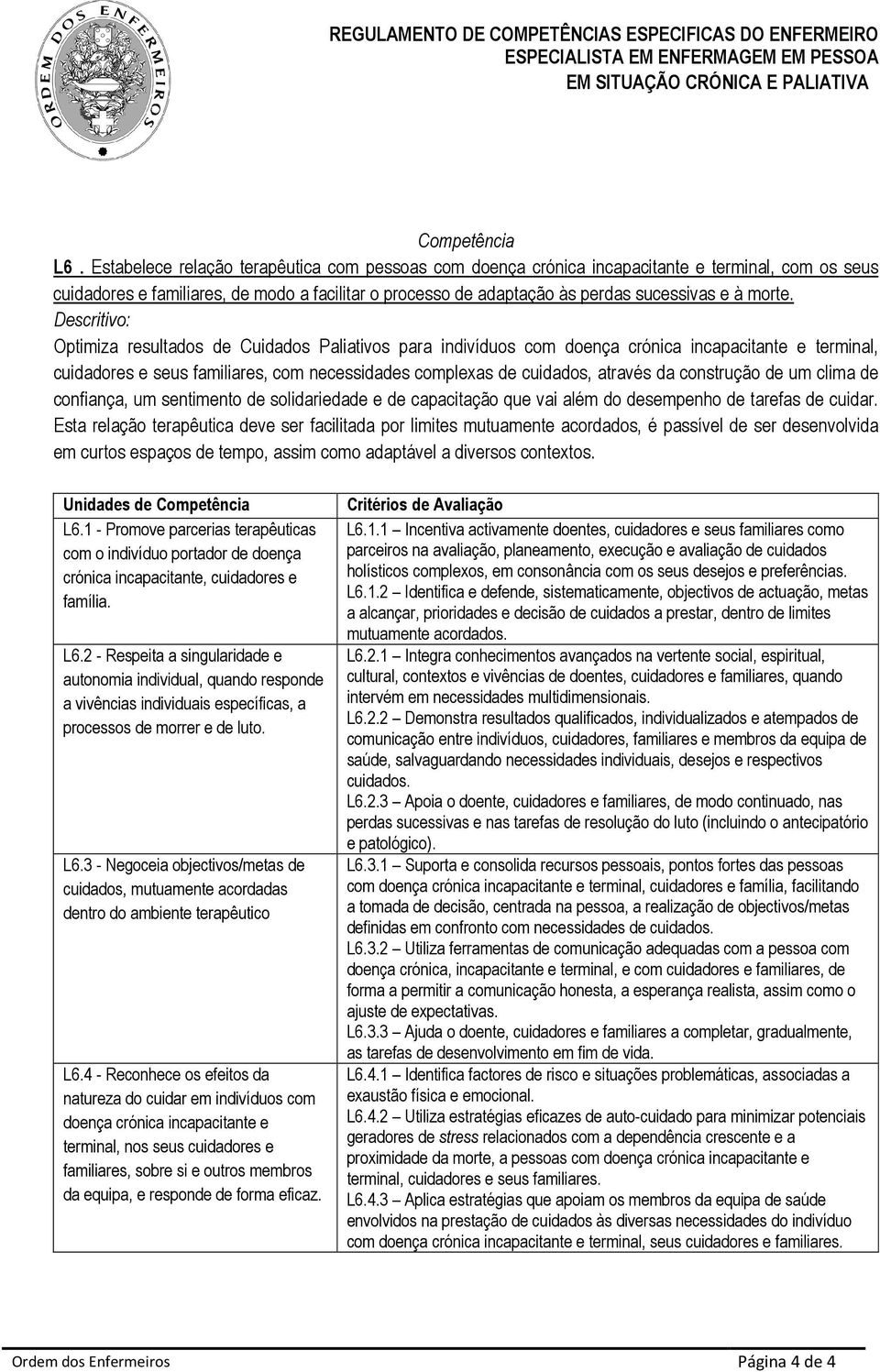 Descritivo: Optimiza resultados de Cuidados Paliativos para indivíduos com doença crónica incapacitante e terminal, cuidadores e seus familiares, com necessidades complexas de cuidados, através da