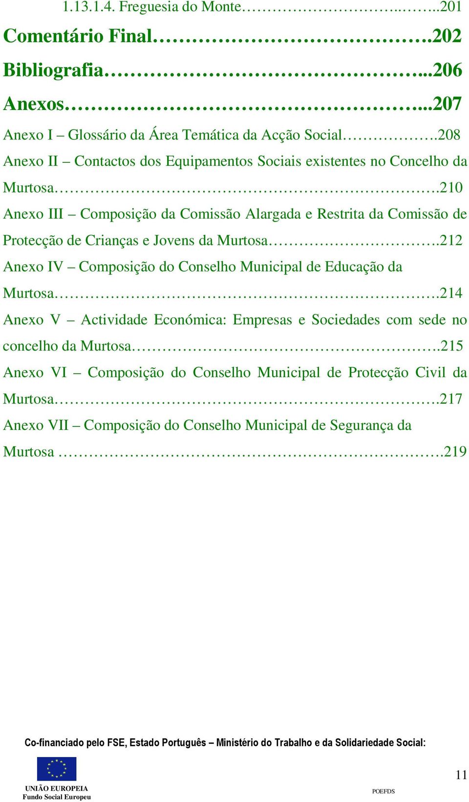 210 Anexo III Composição da Comissão Alargada e Restrita da Comissão de Protecção de Crianças e Jovens da Murtosa.