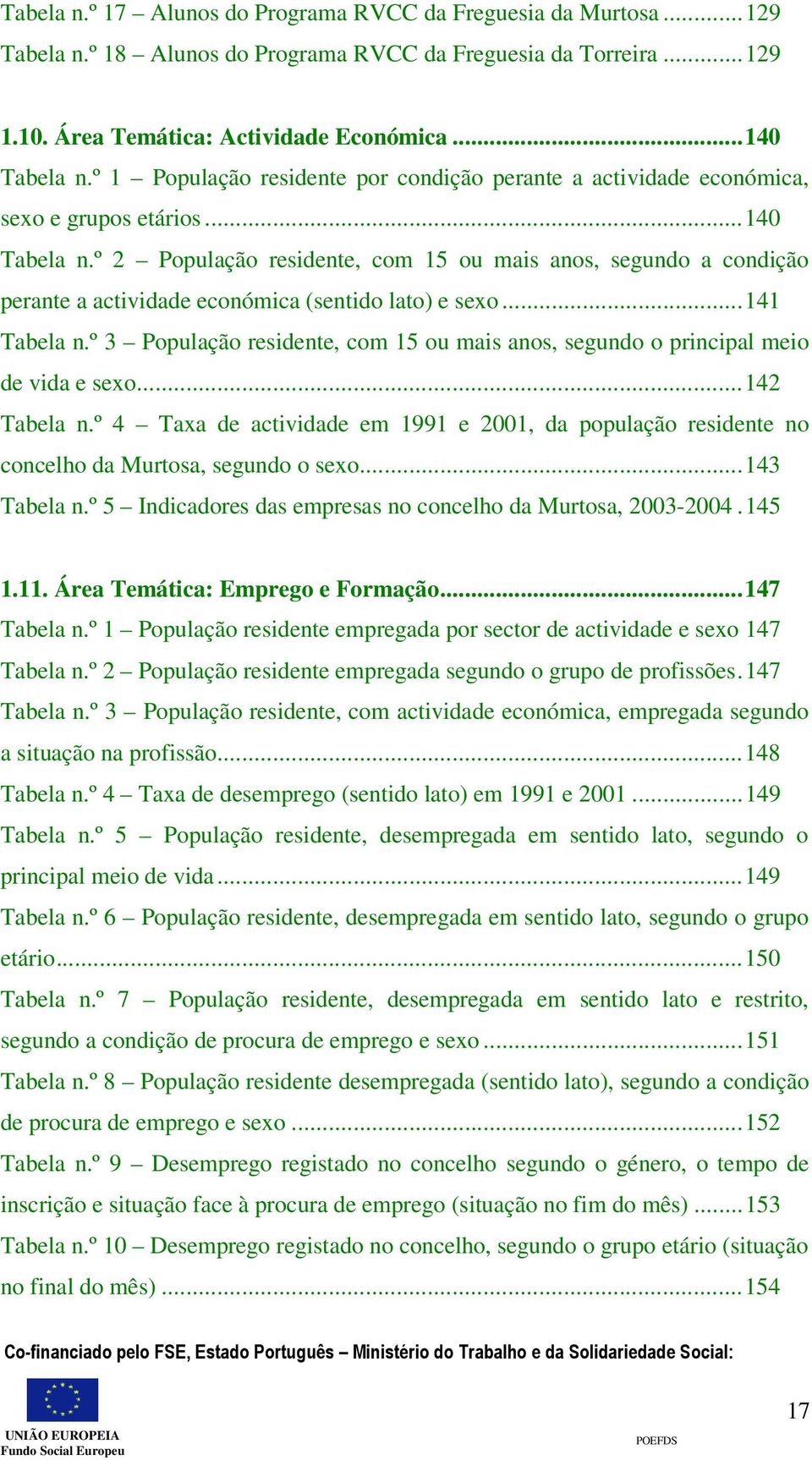 º 2 População residente, com 15 ou mais anos, segundo a condição perante a actividade económica (sentido lato) e sexo...141 Tabela n.