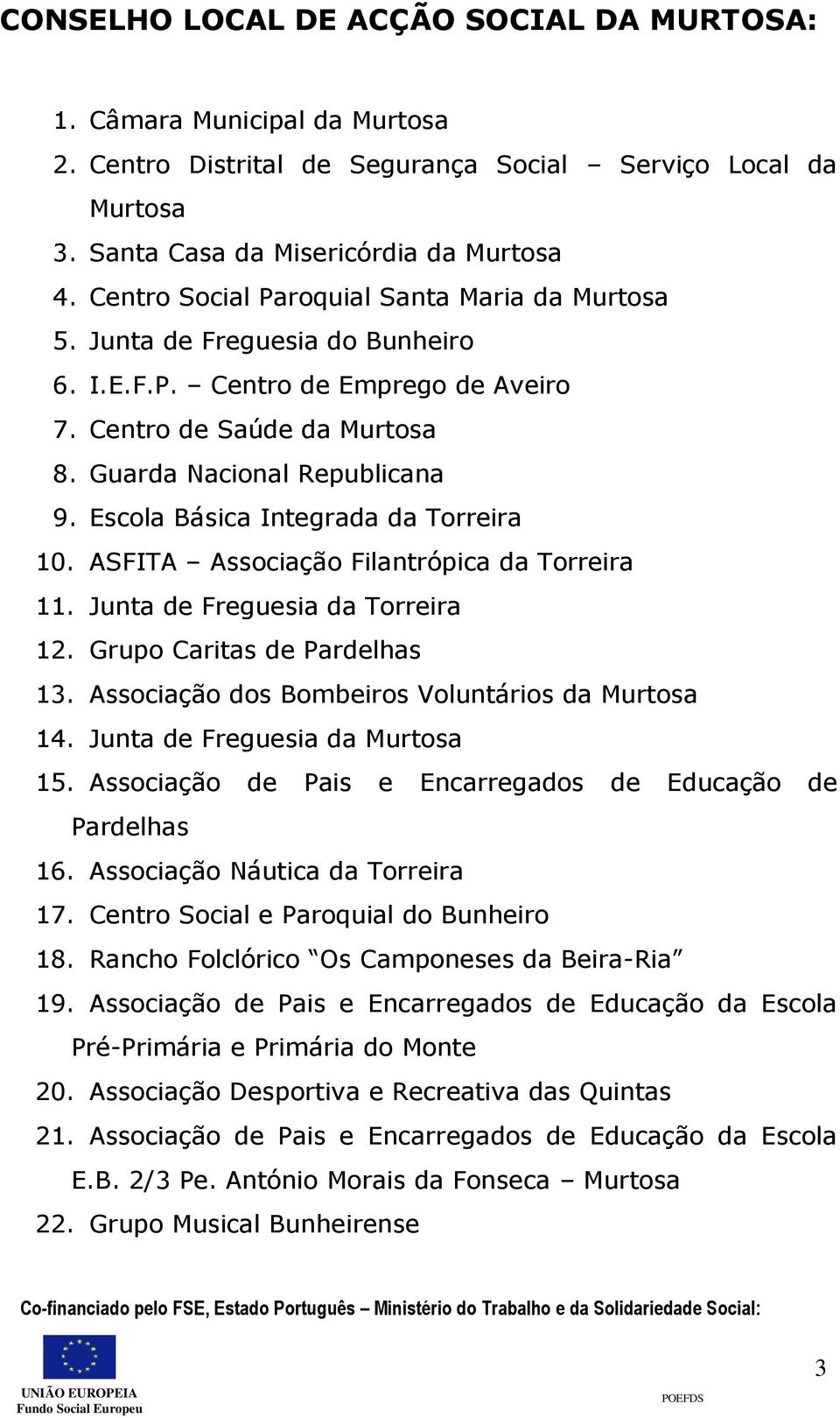 Escola Básica Integrada da Torreira 10. ASFITA Associação Filantrópica da Torreira 11. Junta de Freguesia da Torreira 12. Grupo Caritas de Pardelhas 13.