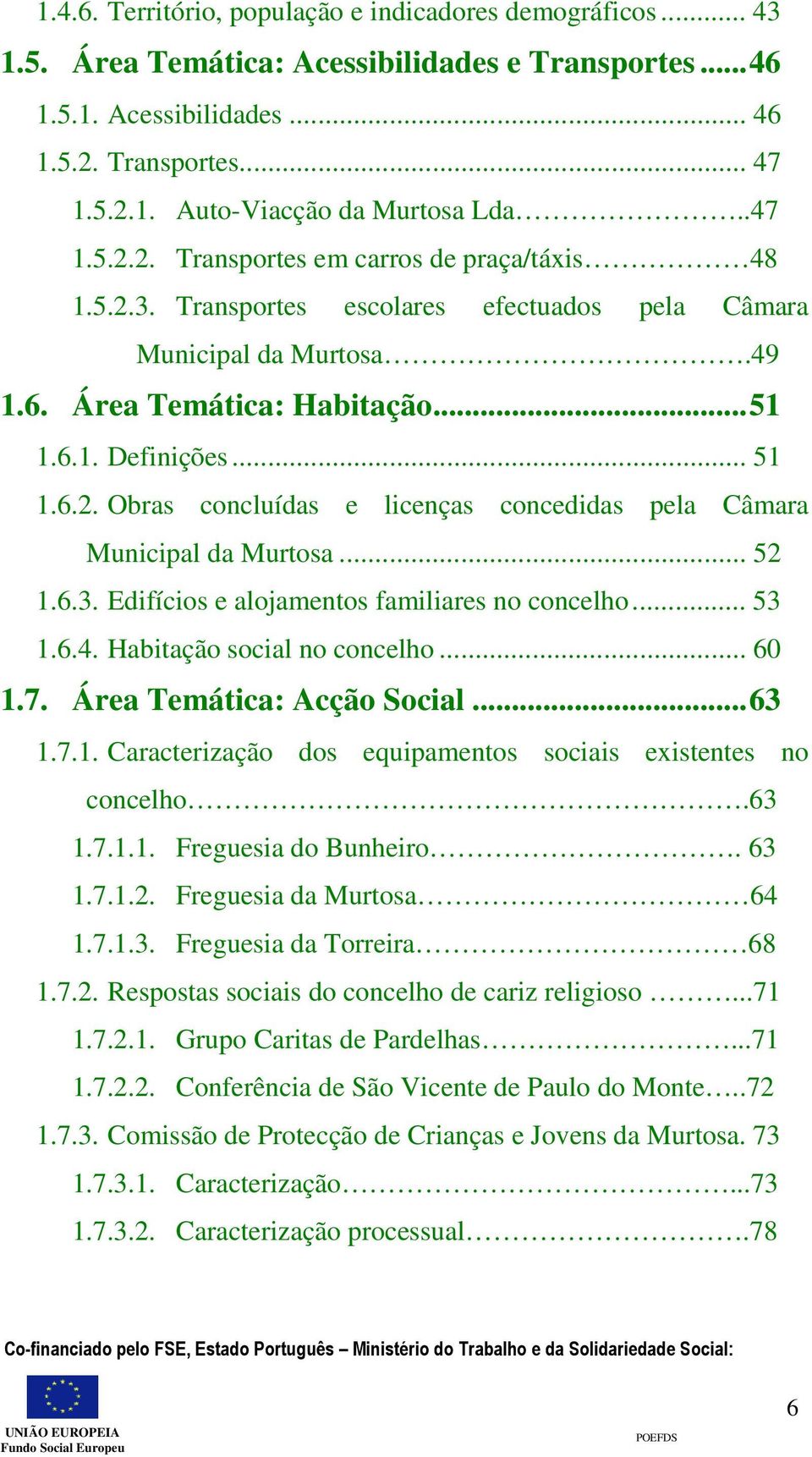 .. 52 1.6.3. Edifícios e alojamentos familiares no concelho... 53 1.6.4. Habitação social no concelho... 60 1.7. Área Temática: Acção Social...63 1.7.1. Caracterização dos equipamentos sociais existentes no concelho.