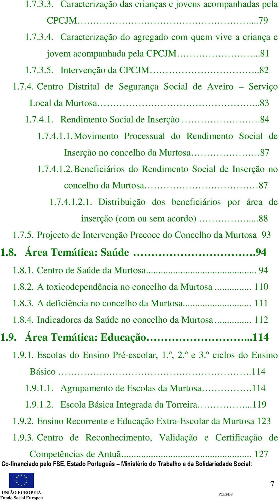87 1.7.4.1.2. Beneficiários do Rendimento Social de Inserção no concelho da Murtosa 87 1.7.4.1.2.1. Distribuição dos beneficiários por área de inserção (com ou sem acordo)...88 1.7.5.