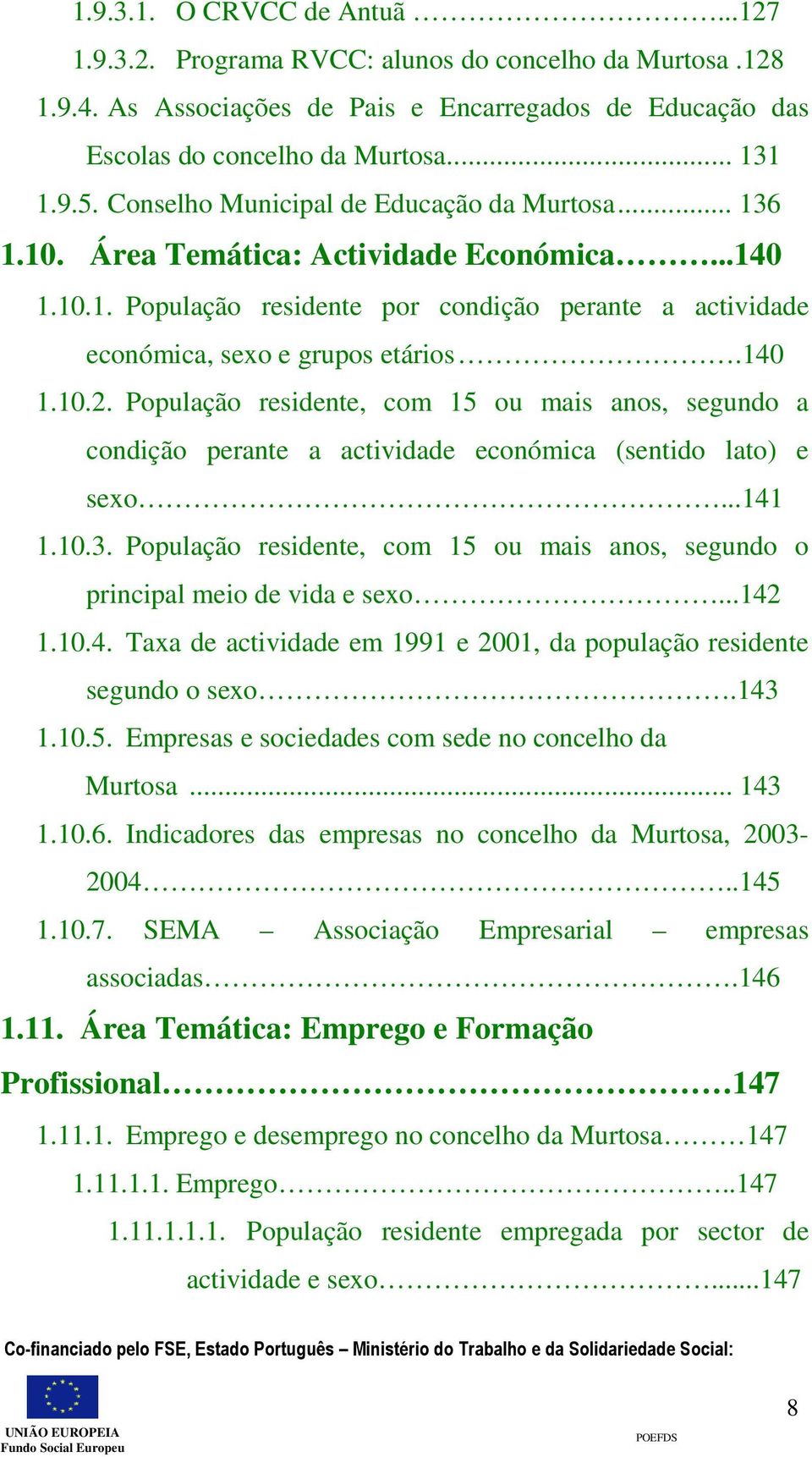 População residente, com 15 ou mais anos, segundo a condição perante a actividade económica (sentido lato) e sexo...141 1.10.3.