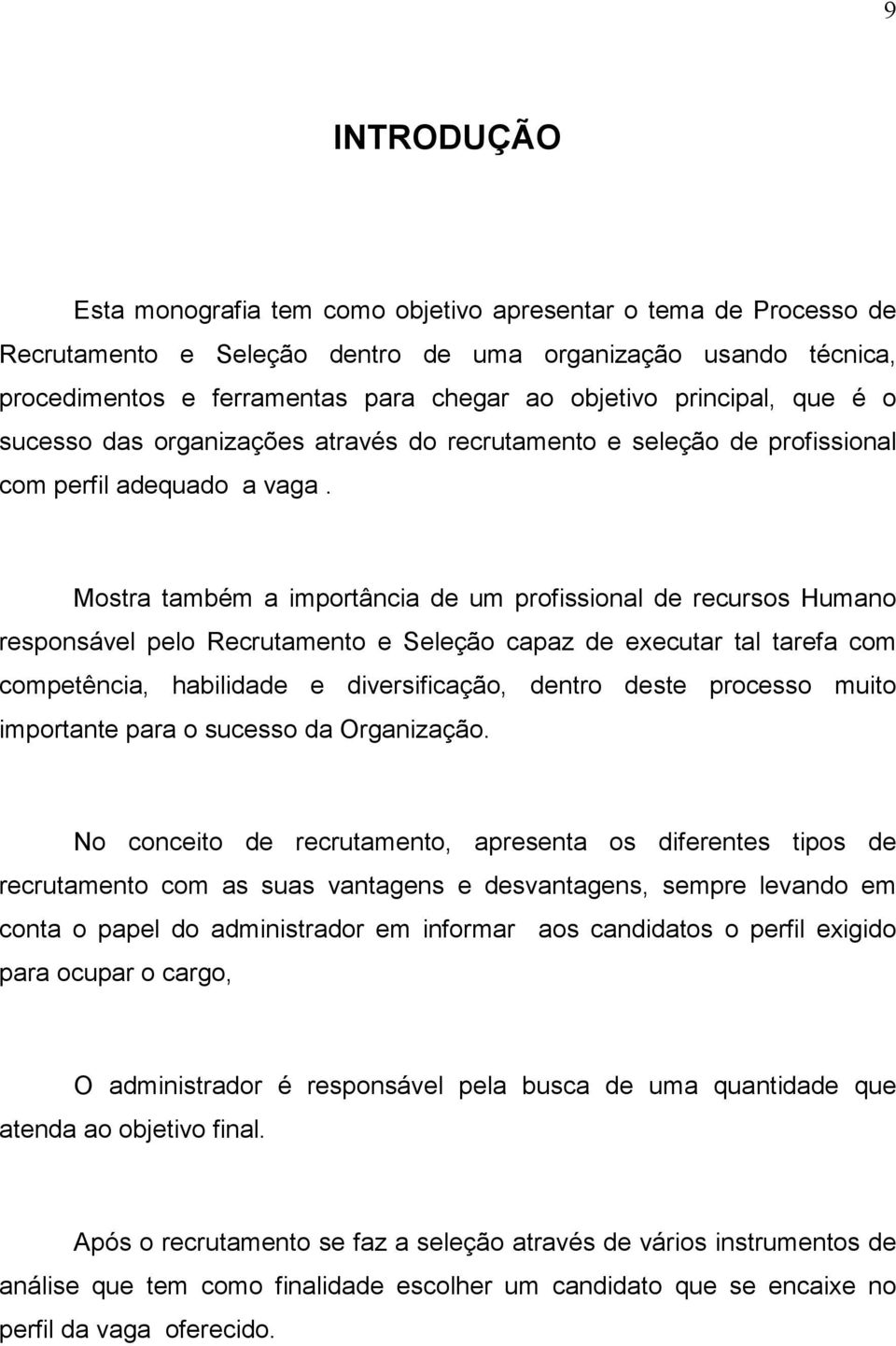 Mostra também a importância de um profissional de recursos Humano responsável pelo Recrutamento e Seleção capaz de executar tal tarefa com competência, habilidade e diversificação, dentro deste