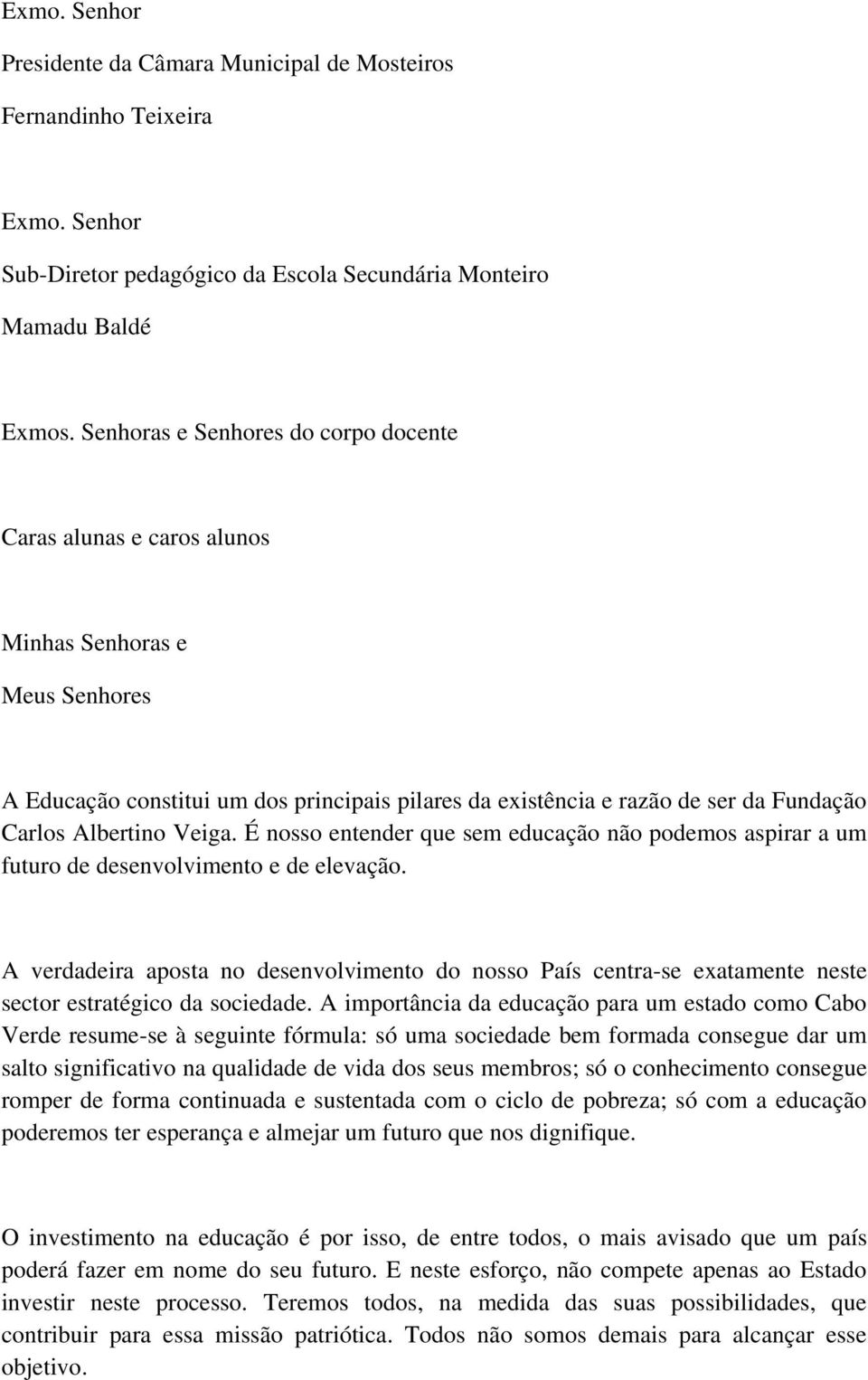 Albertino Veiga. É nosso entender que sem educação não podemos aspirar a um futuro de desenvolvimento e de elevação.