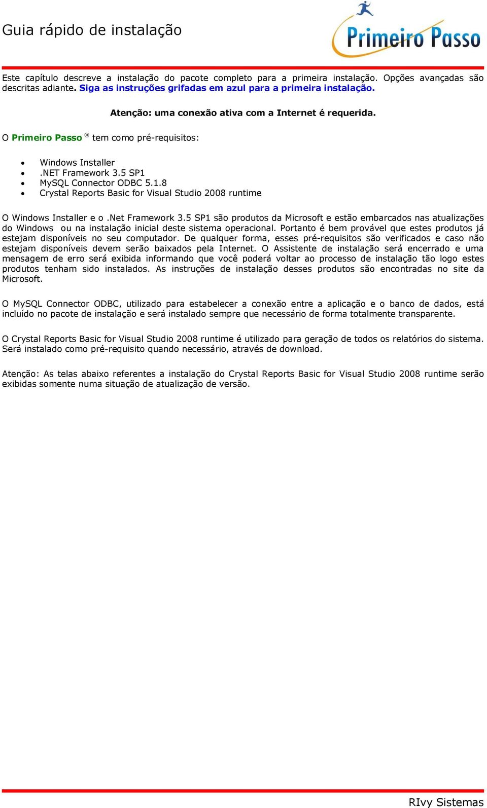 5 SP1 MySQL Connector ODBC 5.1.8 Crystal Reports Basic for Visual Studio 2008 runtime O Windows Installer e o.net Framework 3.