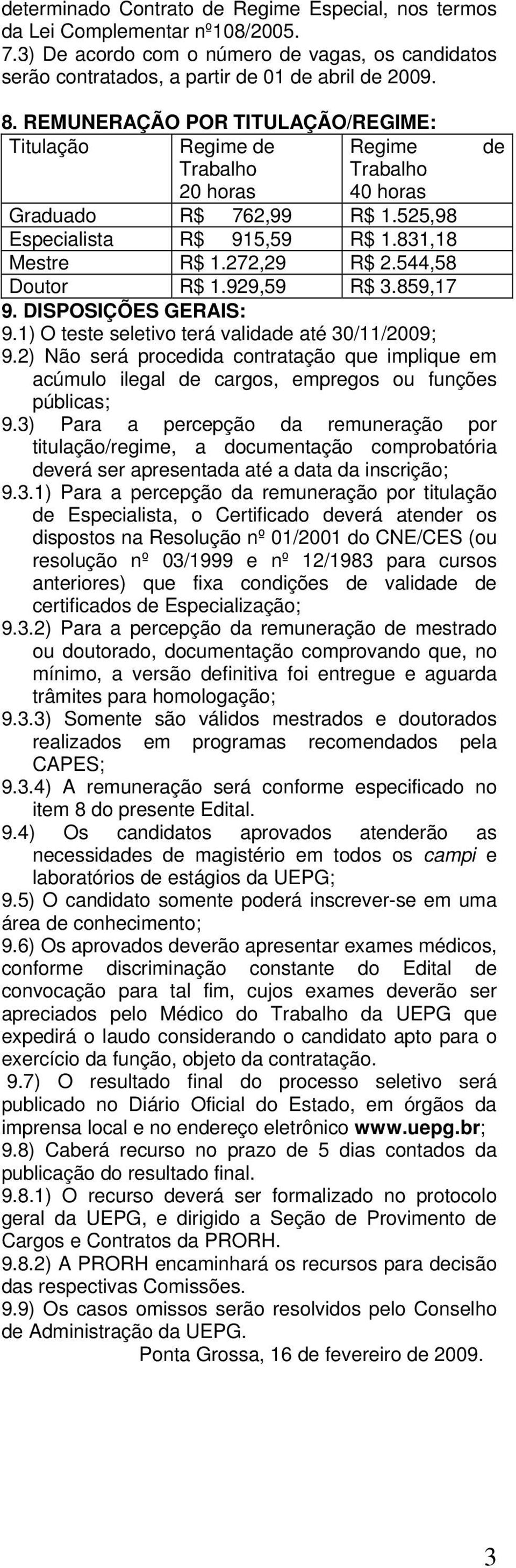 544,58 Doutor R$ 1.929,59 R$ 3.859,17 9. DISPOSIÇÕES GERAIS: 9.1) O teste seletivo terá validade até 30/11/2009; 9.