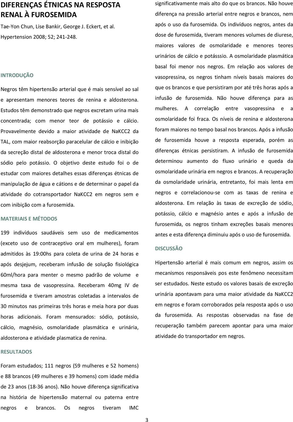 Estudos têm demonstrado que negros excretam urina mais concentrada; com menor teor de potássio e cálcio.