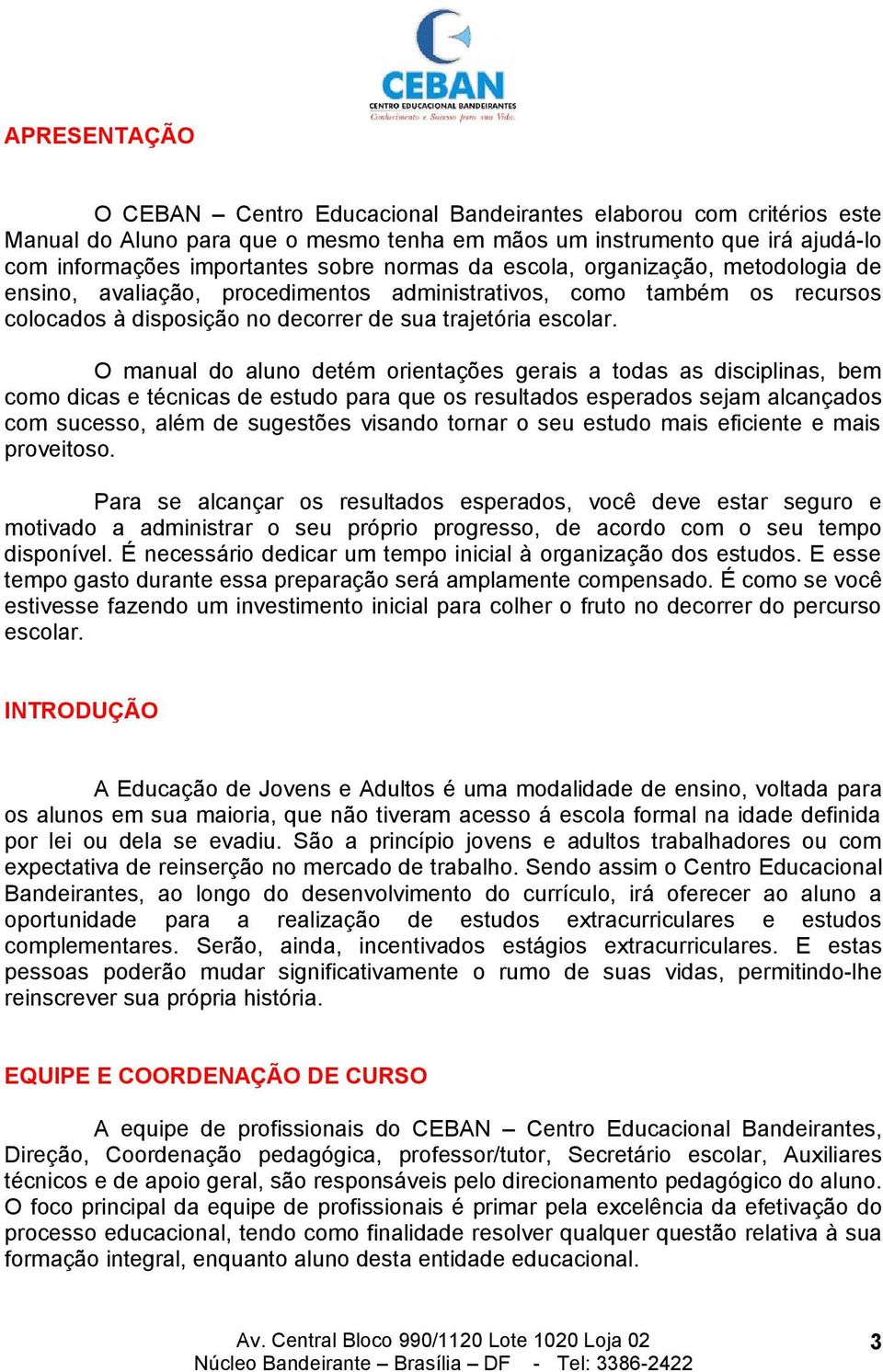 O manual do aluno detém orientações gerais a todas as disciplinas, bem como dicas e técnicas de estudo para que os resultados esperados sejam alcançados com sucesso, além de sugestões visando tornar