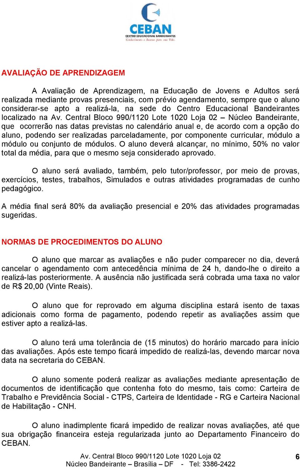 realizadas parceladamente, por componente curricular, módulo a módulo ou conjunto de módulos.