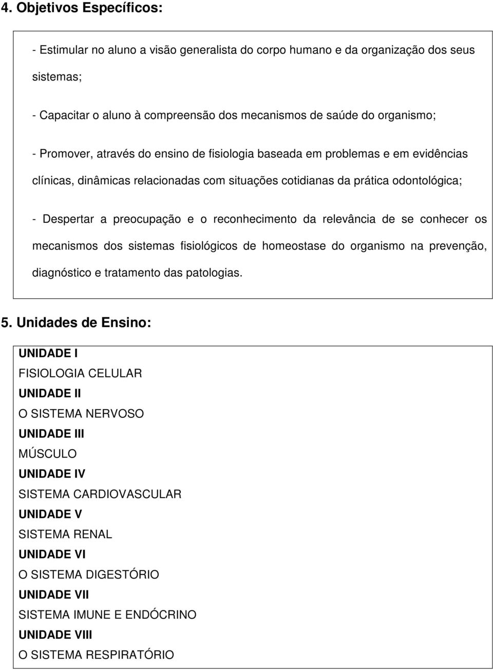 reconhecimento da relevância de se conhecer os mecanismos dos sistemas fisiológicos de homeostase do organismo na prevenção, diagnóstico e tratamento das patologias. 5.