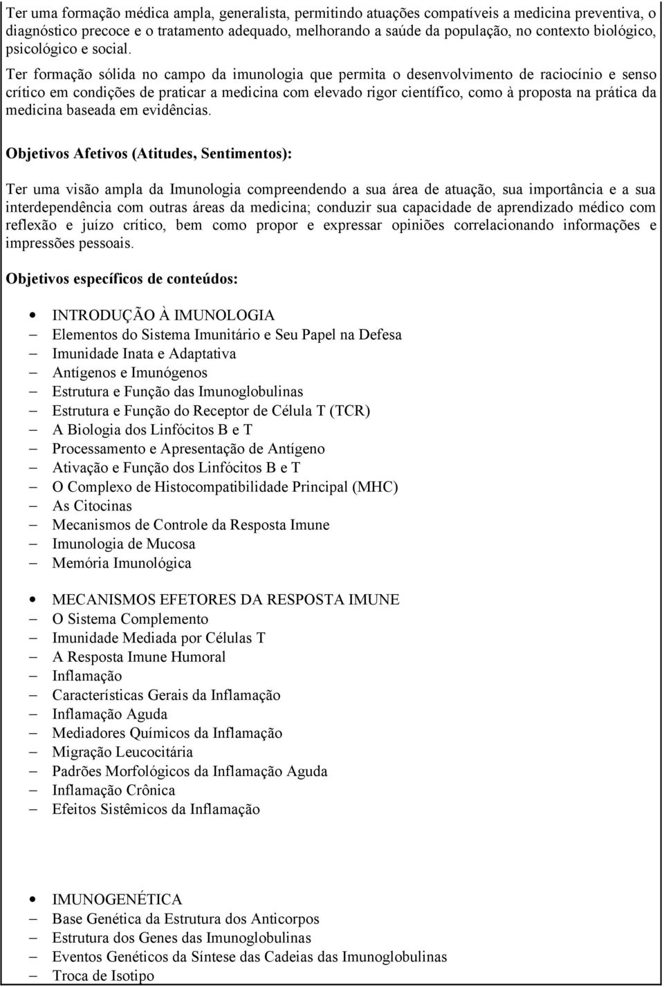 Ter formação sólida no campo da imunologia que permita o desenvolvimento de raciocínio e senso crítico em condições de praticar a medicina com elevado rigor científico, como à proposta na prática da