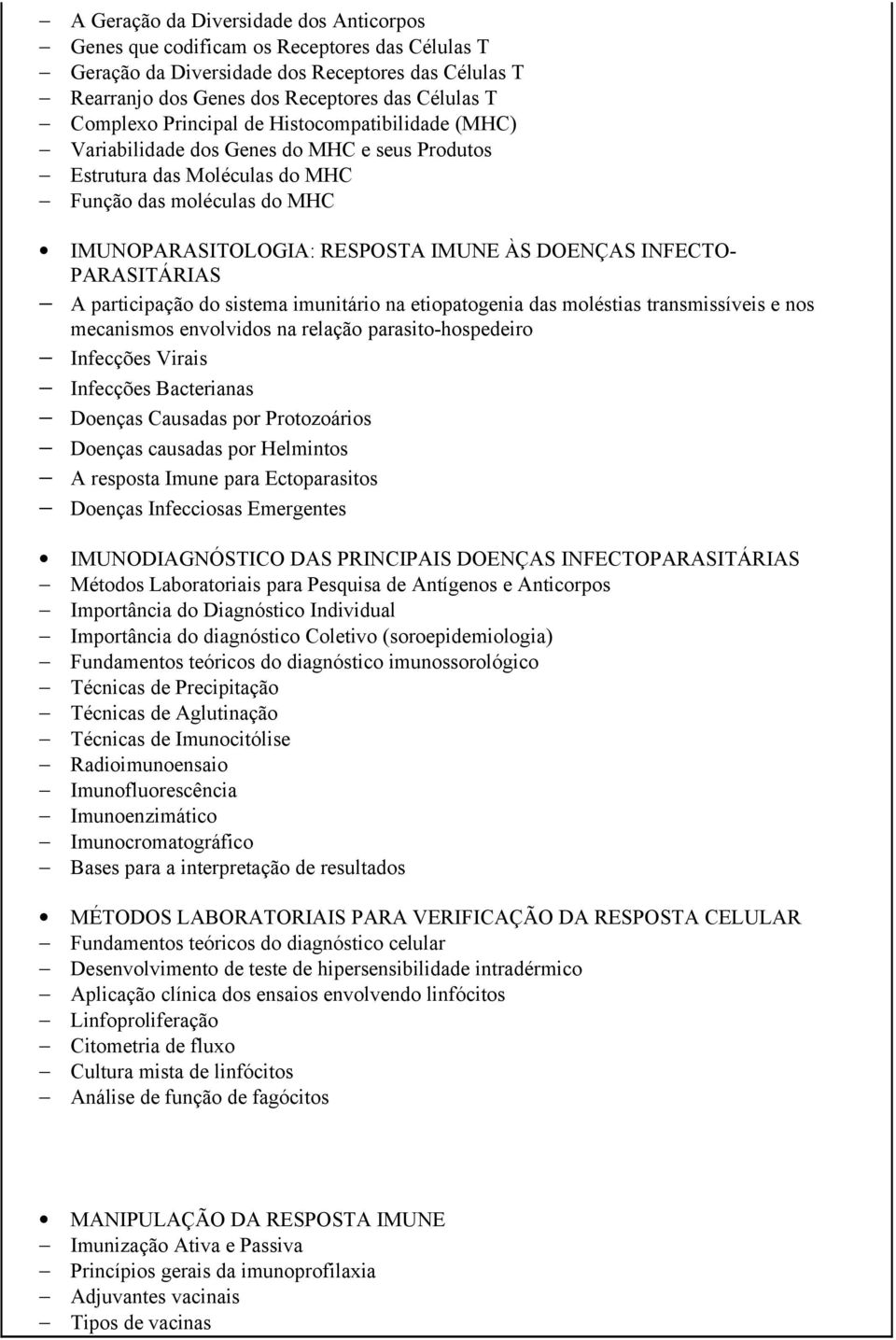 INFECTO- PARASITÁRIAS A participação do sistema imunitário na etiopatogenia das moléstias transmissíveis e nos mecanismos envolvidos na relação parasito-hospedeiro Infecções Virais Infecções