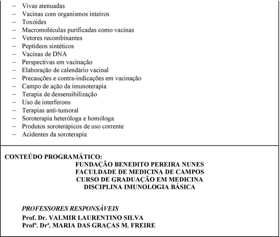 anti-tumoral Soroterapia heteróloga e homóloga Produtos soroterápicos de uso corrente Acidentes da soroterapia CONTEÚDO PROGRAMÁTICO: FUNDAÇÃO BENEDITO PEREIRA NUNES FACULDADE