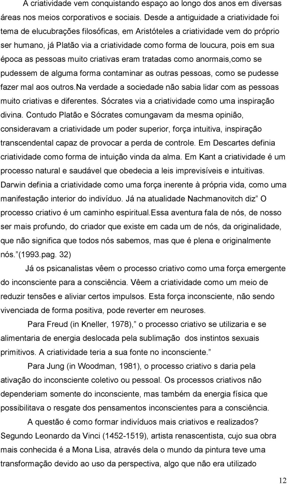 as pessoas muito criativas eram tratadas como anormais,como se pudessem de alguma forma contaminar as outras pessoas, como se pudesse fazer mal aos outros.