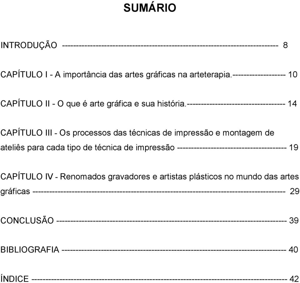 ----------------------------------- 14 CAPÍTULO III - Os processos das técnicas de impressão e montagem de ateliês para cada tipo de técnica de impressão --------------------------------------- 19