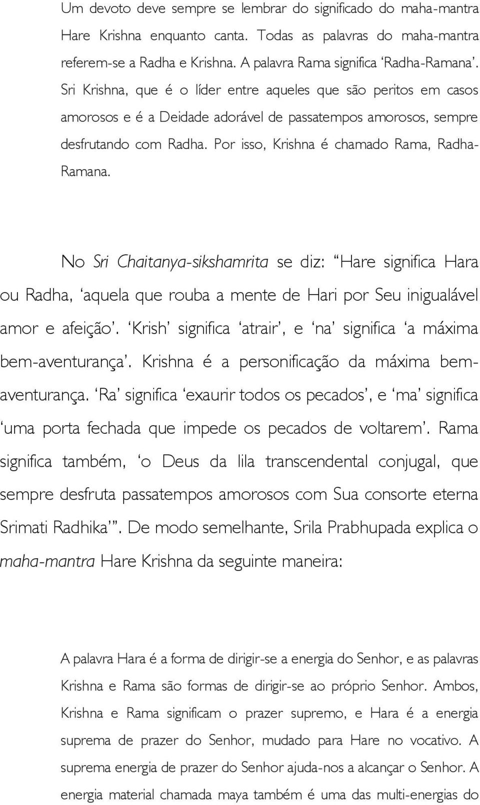 Por isso, Krishna é chamado Rama, Radha- Ramana. No Sri Chaitanya-sikshamrita se diz: Hare significa Hara ou Radha, aquela que rouba a mente de Hari por Seu inigualável amor e afeição.