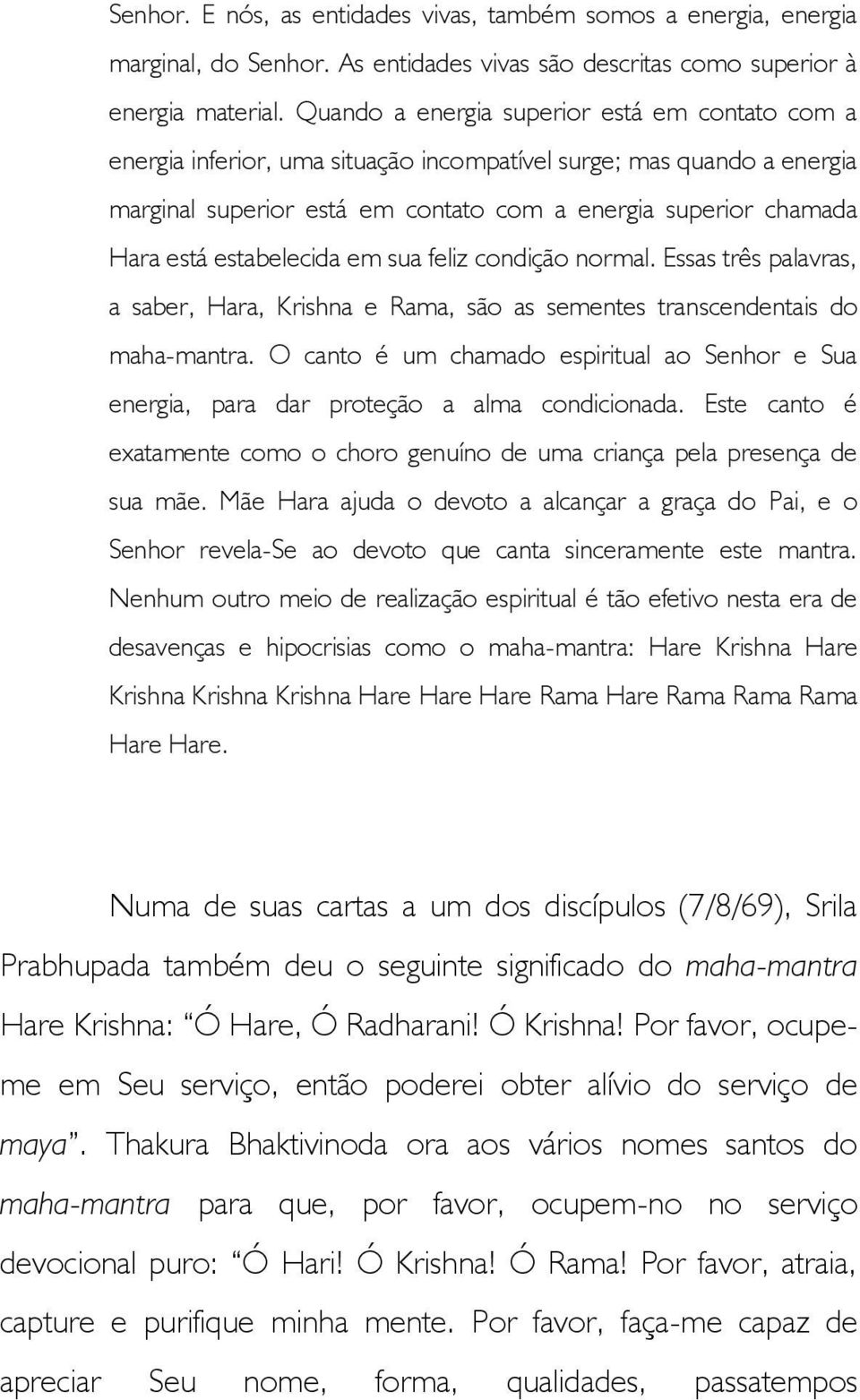 estabelecida em sua feliz condição normal. Essas três palavras, a saber, Hara, Krishna e Rama, são as sementes transcendentais do maha-mantra.