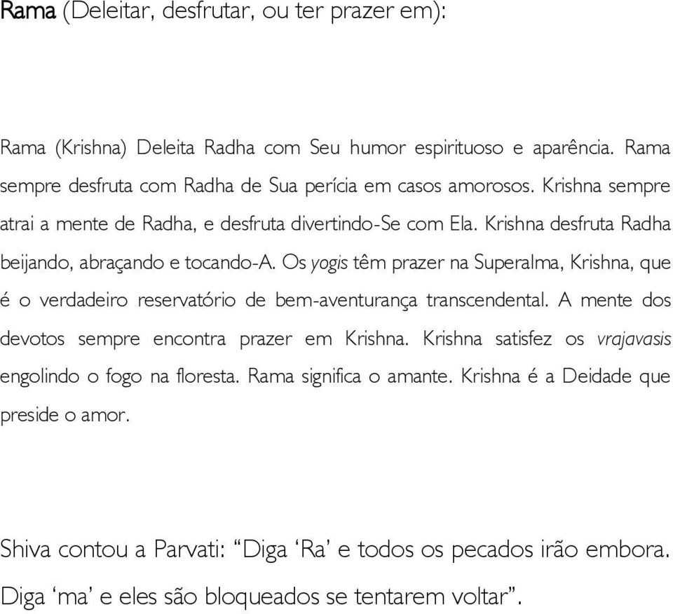 Os yogis têm prazer na Superalma, Krishna, que é o verdadeiro reservatório de bem-aventurança transcendental. A mente dos devotos sempre encontra prazer em Krishna.