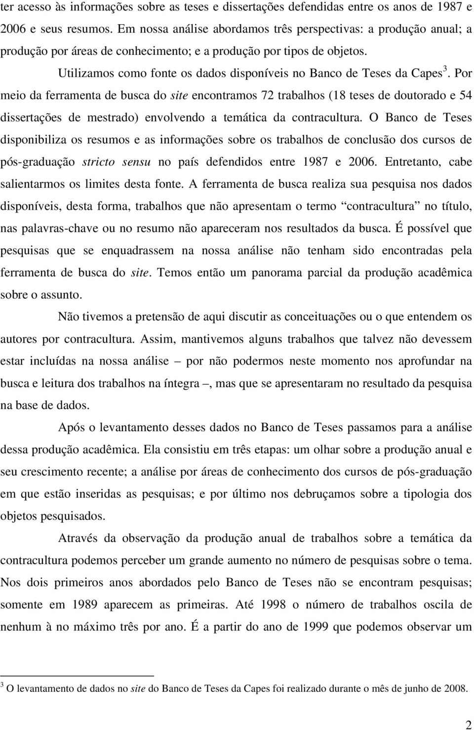 Utilizamos como fonte os dados disponíveis no Banco de Teses da Capes.