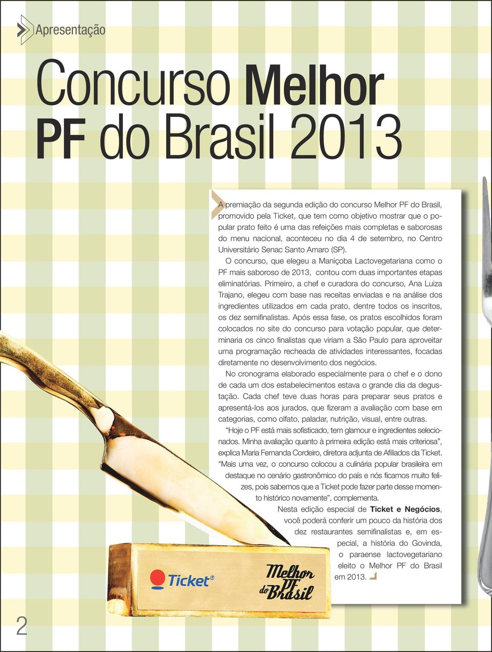 O concurso, que elegeu a Maniçoba Lactovegetariana como o PF mais saboroso de 2013, contou com duas importantes etapas eliminatórias.