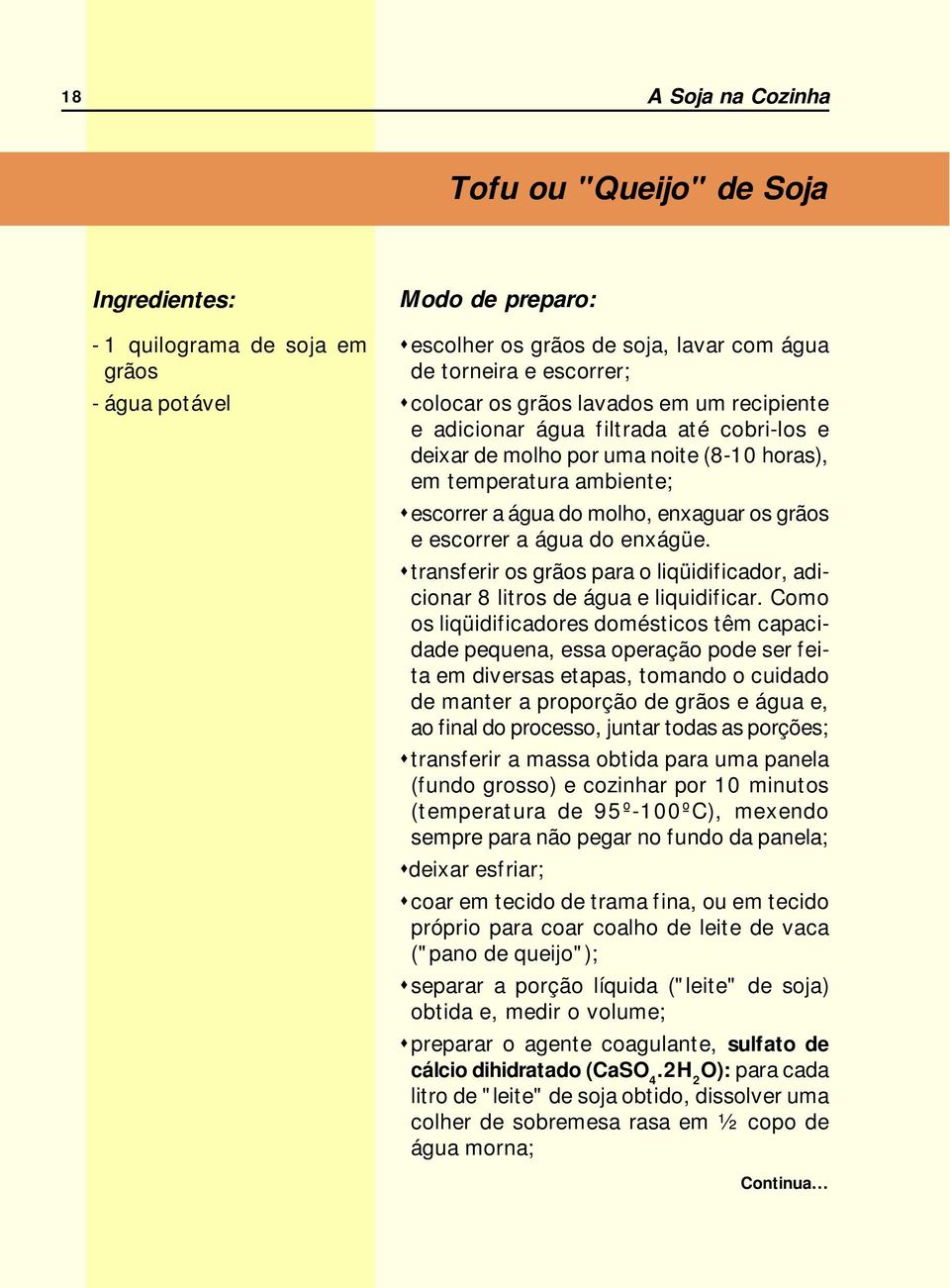 transferir os grãos para o liqüidificador, adicionar 8 litros de água e liquidificar.