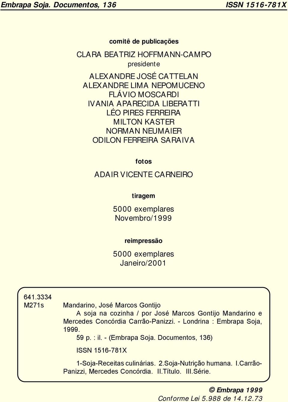 PIRES FERREIRA MILTON KASTER NORMAN NEUMAIER ODILON FERREIRA SARAIVA fotos ADAIR VICENTE CARNEIRO tiragem 5000 exemplares Novembro/1999 reimpressão 5000 exemplares Janeiro/2001 641.