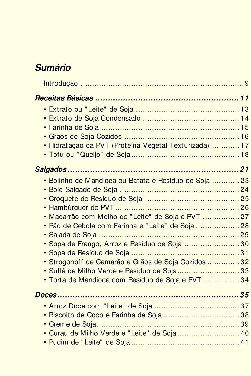 ..24 Croquete de Resíduo de Soja... 25 Hambúrguer de PVT... 26 Macarrão com Molho de "Leite" de Soja e PVT...27 Pão de Cebola com Farinha e "Leite" de Soja...28 Salada de Soja.