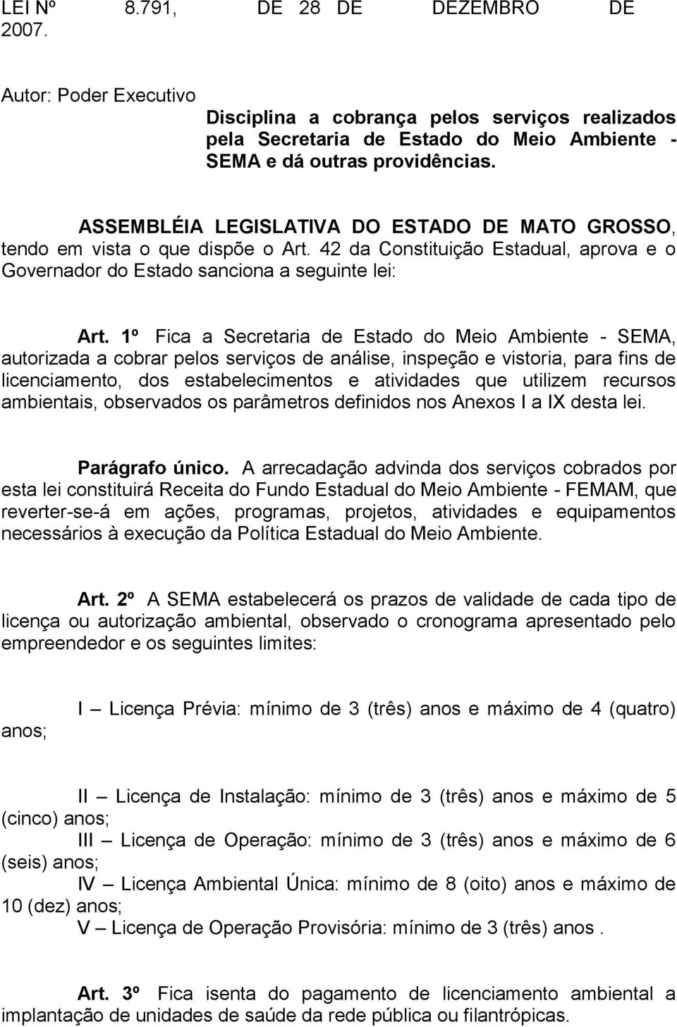 1º Fica a Secretaria de Estado do Meio Ambiente - SEMA, autorizada a cobrar pelos serviços de análise, inspeção e vistoria, para fins de licenciamento, dos estabelecimentos e atividades que utilizem