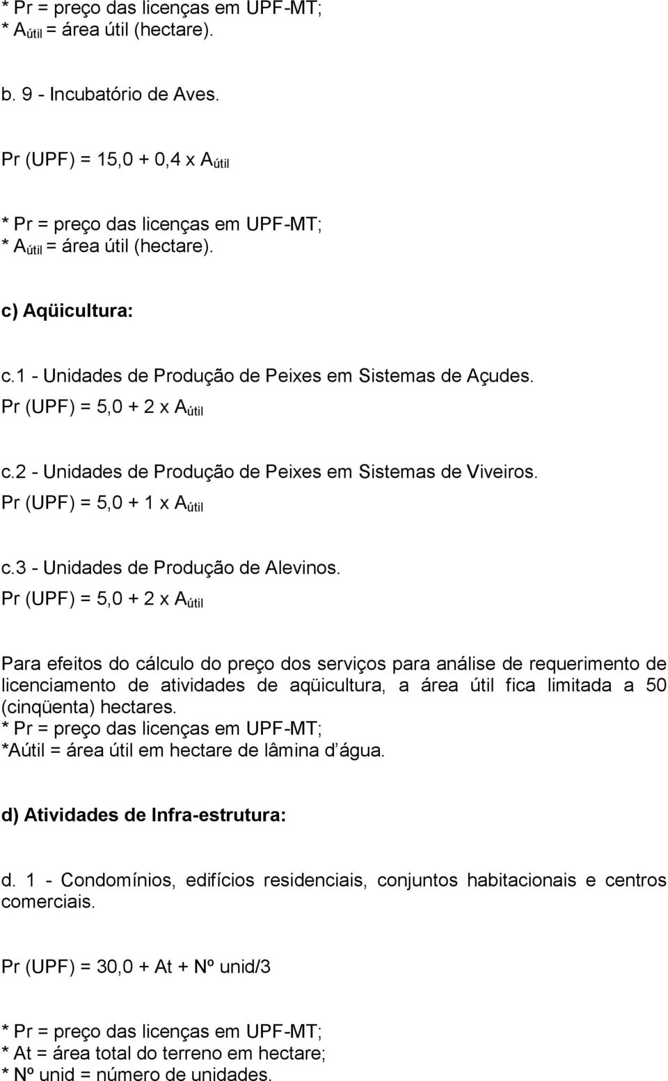 Pr (UPF) = 5,0 + 2 x A útil Para efeitos do cálculo do preço dos serviços para análise de requerimento de licenciamento de atividades de aqüicultura, a área útil fica limitada a 50 (cinqüenta)