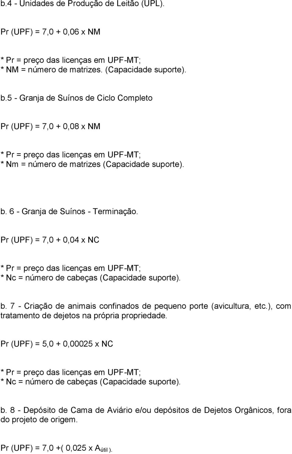 Pr (UPF) = 7,0 + 0,04 x NC * Nc = número de cabeças (Capacidade suporte). b. 7 - Criação de animais confinados de pequeno porte (avicultura, etc.