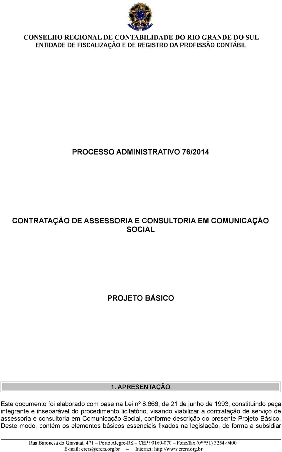 666, de 21 de junho de 1993, constituindo peça integrante e inseparável do procedimento licitatório, visando viabilizar a