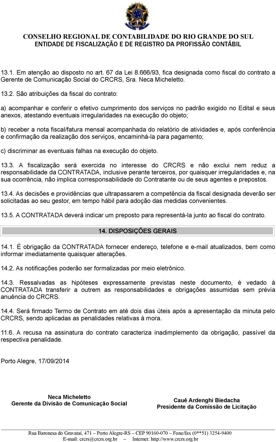 objeto; b) receber a nota fiscal/fatura mensal acompanhada do relatório de atividades e, após conferência e confirmação da realização dos serviços, encaminhá-la para pagamento; c) discriminar as