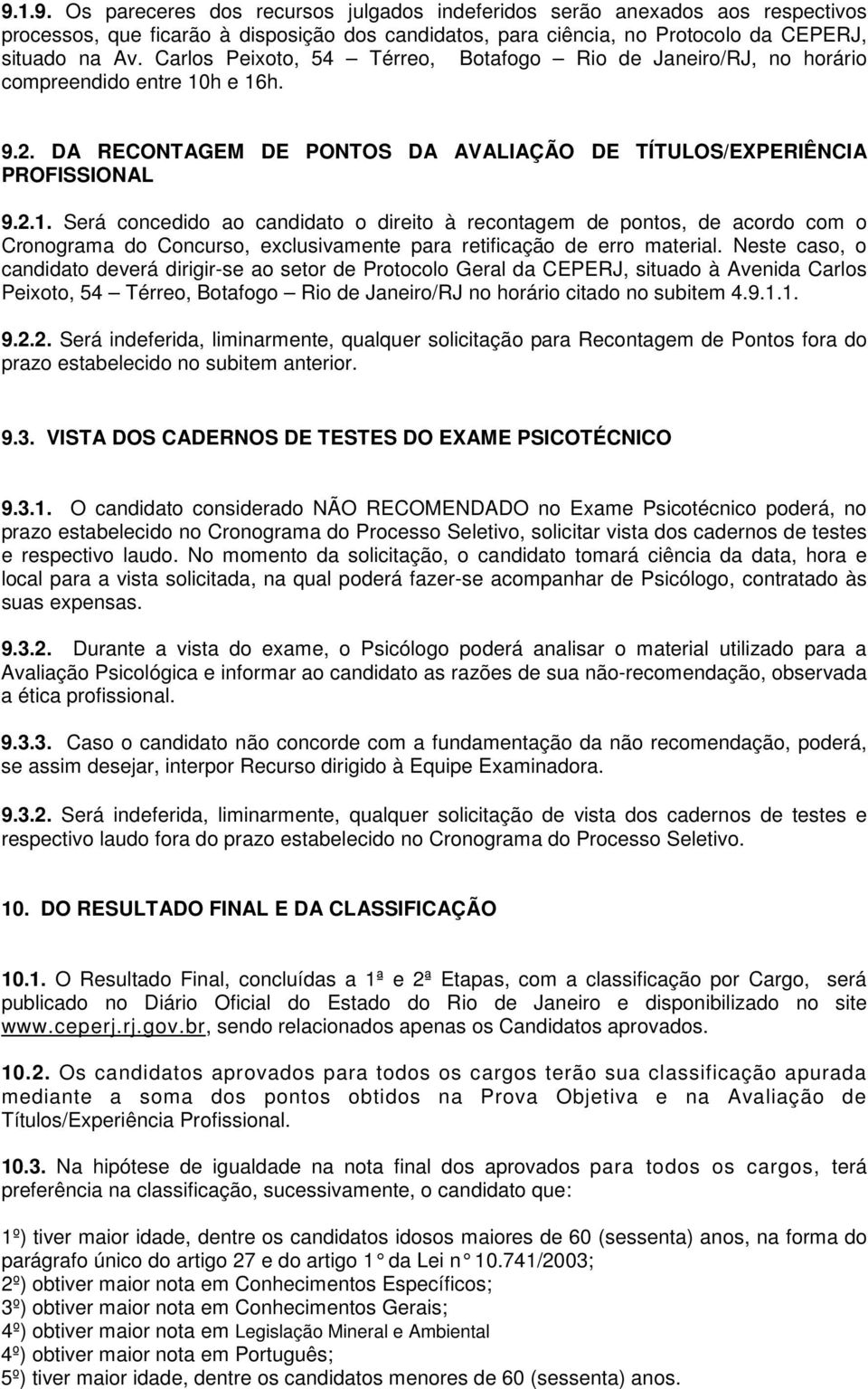 h e 16h. 9.2. DA RECONTAGEM DE PONTOS DA AVALIAÇÃO DE TÍTULOS/EXPERIÊNCIA PROFISSIONAL 9.2.1. Será concedido ao candidato o direito à recontagem de pontos, de acordo com o Cronograma do Concurso, exclusivamente para retificação de erro material.