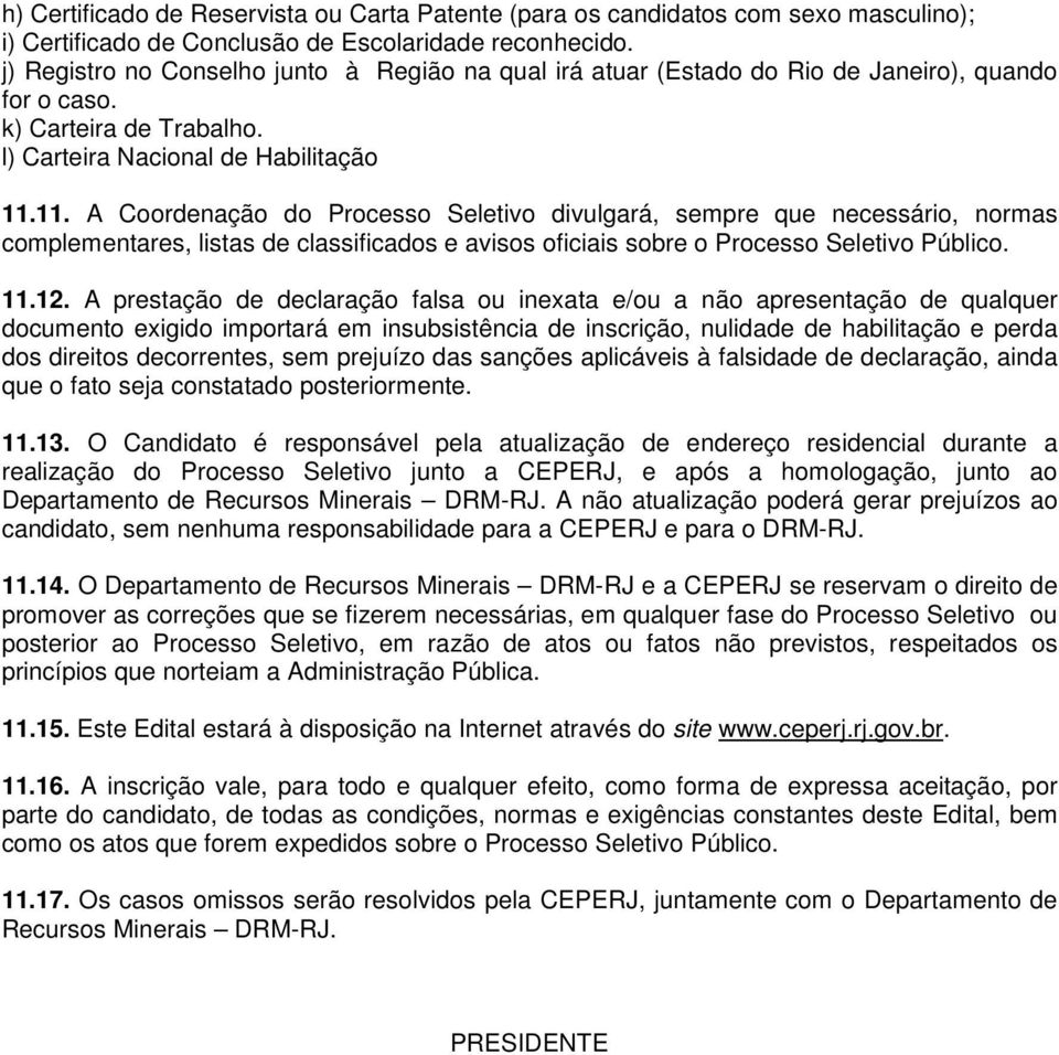 11. A Coordenação do Processo Seletivo divulgará, sempre que necessário, normas complementares, listas de classificados e avisos oficiais sobre o Processo Seletivo Público. 11.12.