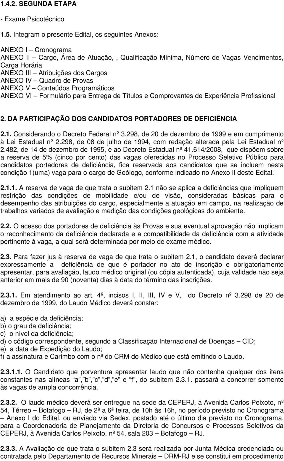 ANEXO IV Quadro de Provas ANEXO V Conteúdos Programáticos ANEXO VI Formulário para Entrega de Títulos e Comprovantes de Experiência Profissional 2.